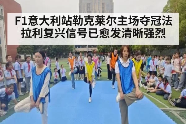 F1意大利站勒克莱尔主场夺冠法拉利复兴信号已愈发清晰强烈